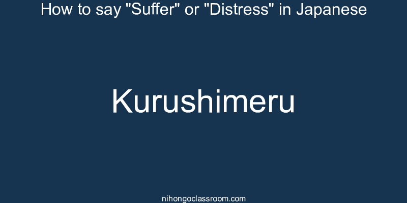 How to say "Suffer" or "Distress" in Japanese kurushimeru
