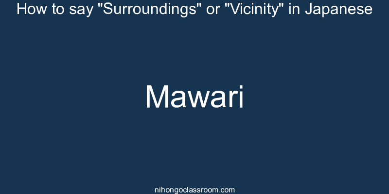 How to say "Surroundings" or "Vicinity" in Japanese mawari