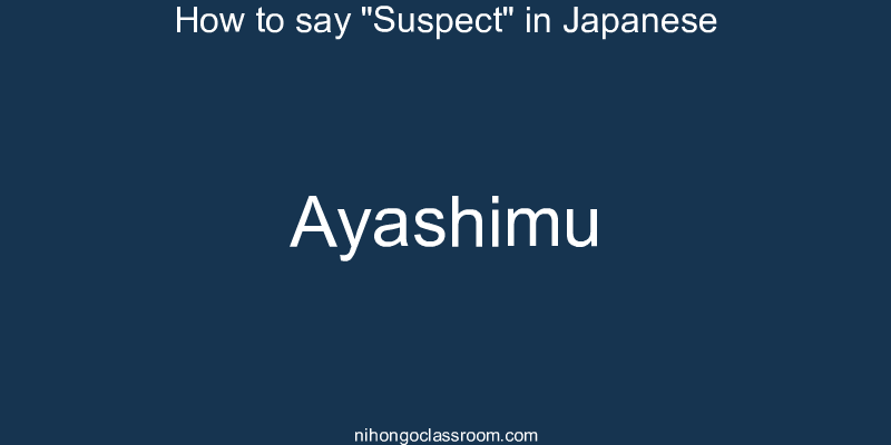 How to say "Suspect" in Japanese ayashimu