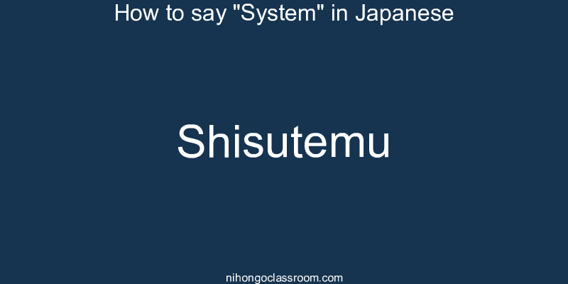 How to say "System" in Japanese shisutemu