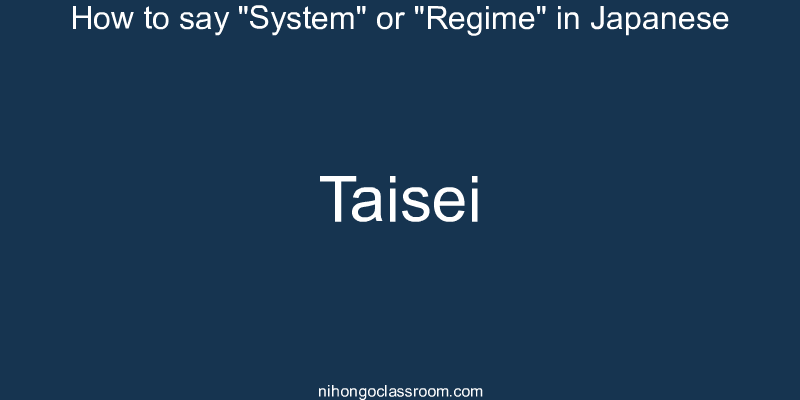 How to say "System" or "Regime" in Japanese taisei
