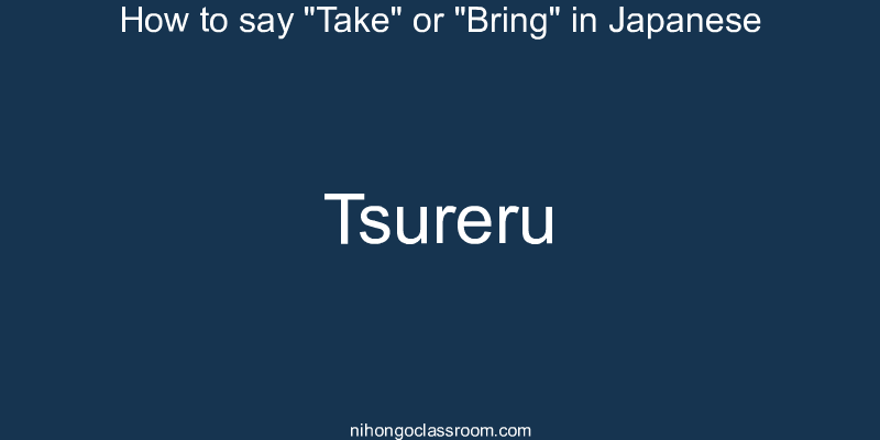 How to say "Take" or "Bring" in Japanese tsureru