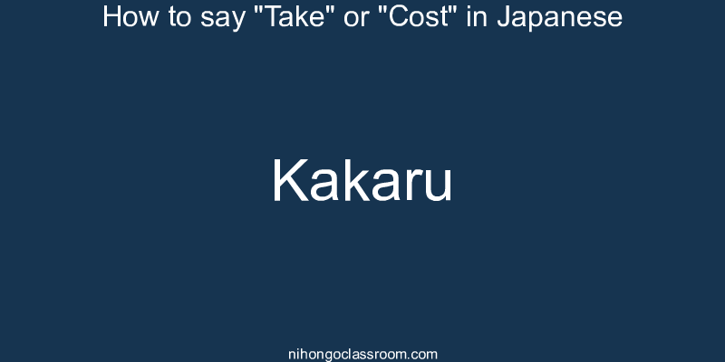 How to say "Take" or "Cost" in Japanese kakaru