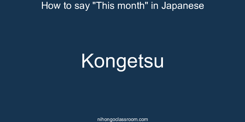 How to say "This month" in Japanese kongetsu