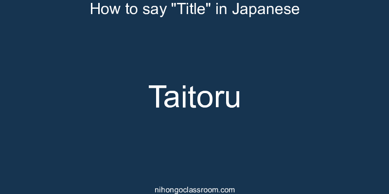 How to say "Title" in Japanese taitoru