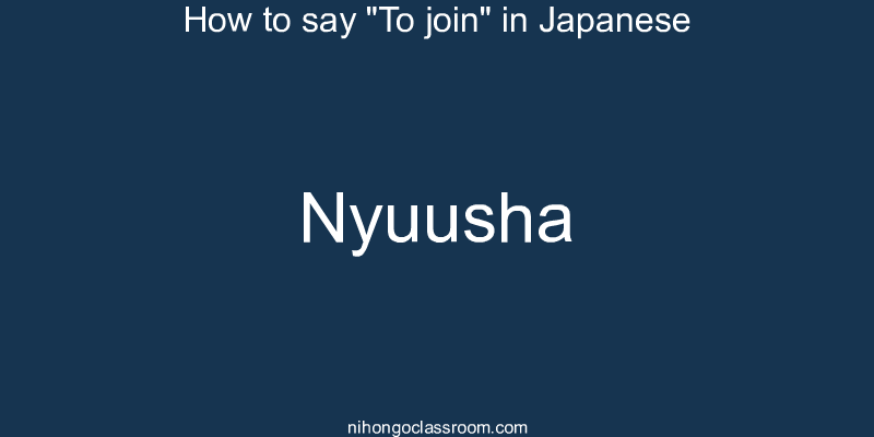 How to say "To join" in Japanese nyuusha