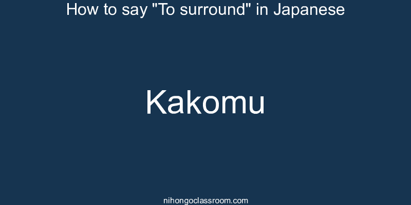 How to say "To surround" in Japanese kakomu