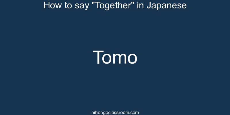 How to say "Together" in Japanese tomo
