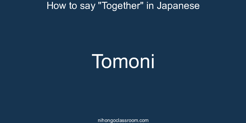 How to say "Together" in Japanese tomoni
