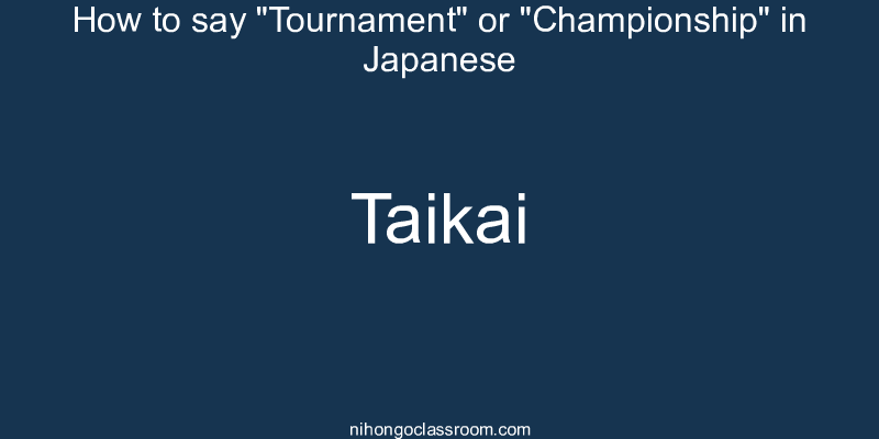 How to say "Tournament" or "Championship" in Japanese taikai