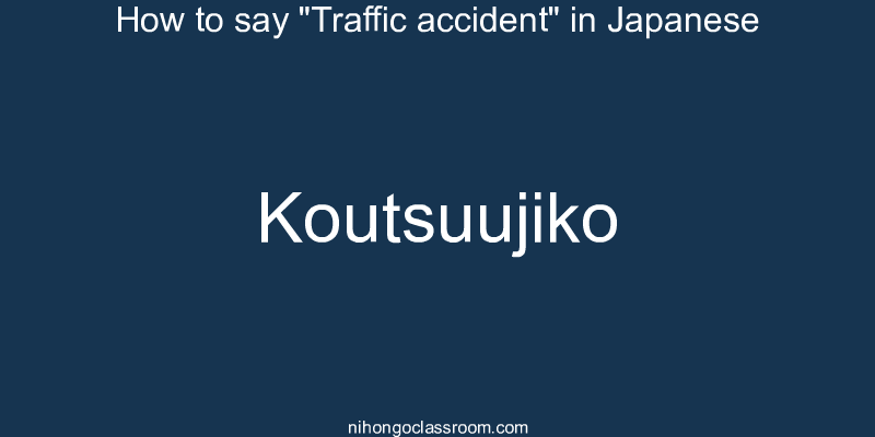 How to say "Traffic accident" in Japanese koutsuujiko