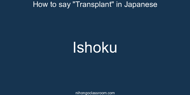How to say "Transplant" in Japanese ishoku