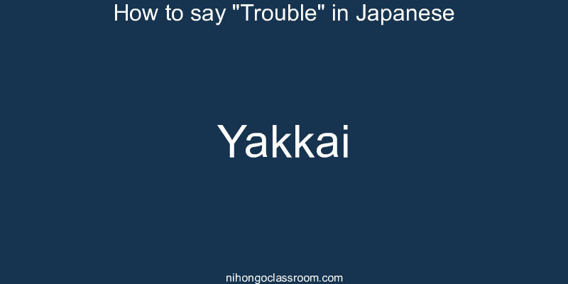 How to say "Trouble" in Japanese yakkai