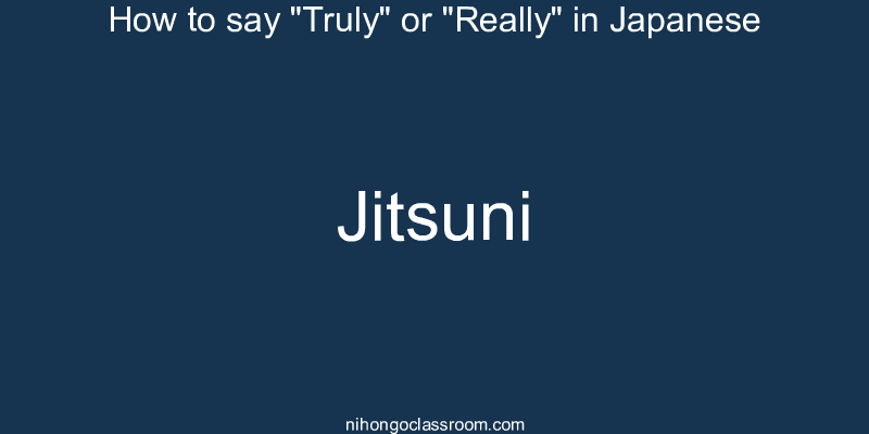 How to say "Truly" or "Really" in Japanese jitsuni