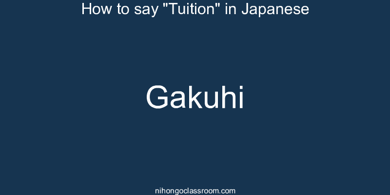 How to say "Tuition" in Japanese gakuhi