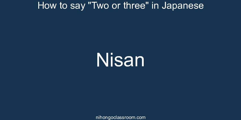 How to say "Two or three" in Japanese nisan