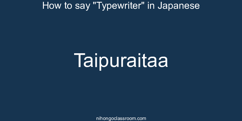 How to say "Typewriter" in Japanese taipuraitaa