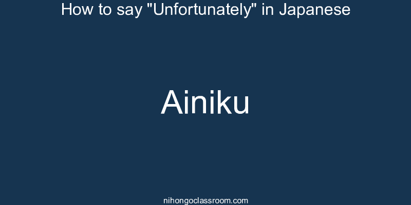 How to say "Unfortunately" in Japanese ainiku