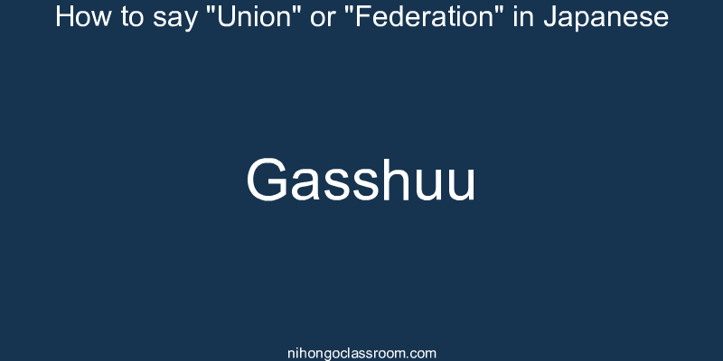 How to say "Union" or "Federation" in Japanese gasshuu