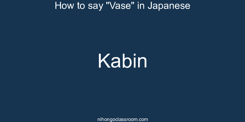 How to say "Vase" in Japanese kabin