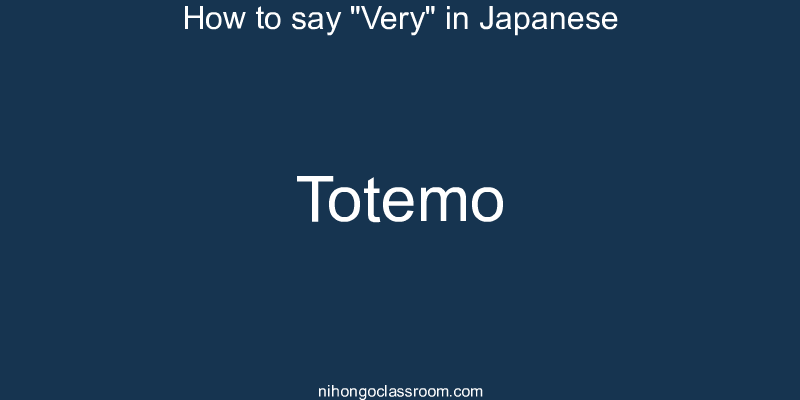 How to say "Very" in Japanese totemo