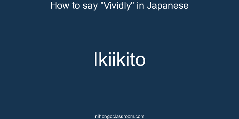How to say "Vividly" in Japanese ikiikito