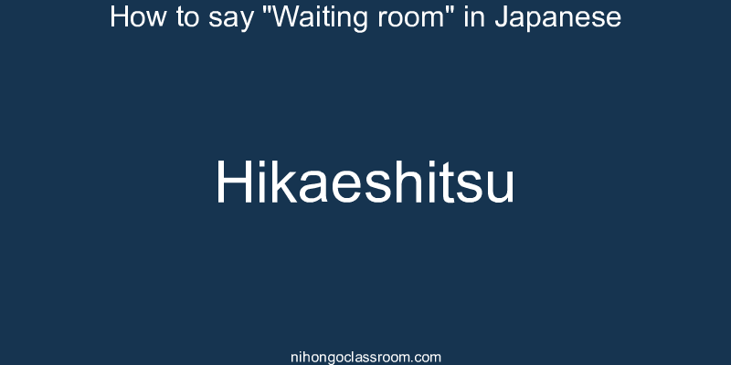 How to say "Waiting room" in Japanese hikaeshitsu