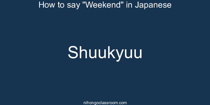 How to say "Weekend" in Japanese shuukyuu