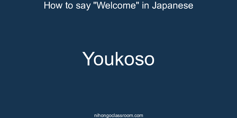 How to say "Welcome" in Japanese youkoso