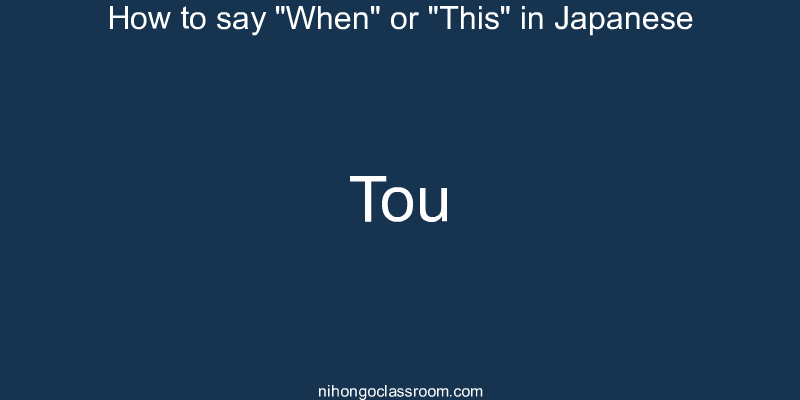 How to say "When" or "This" in Japanese tou