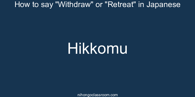How to say "Withdraw" or "Retreat" in Japanese hikkomu