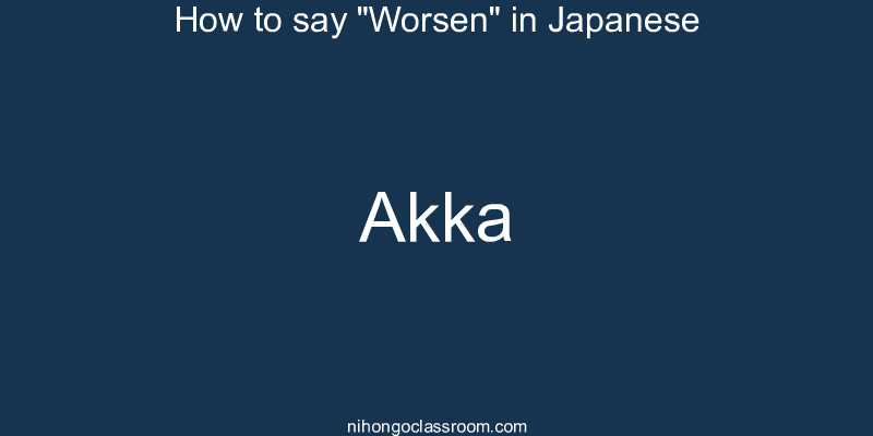 How to say "Worsen" in Japanese akka
