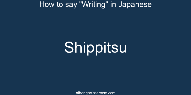 How to say "Writing" in Japanese shippitsu