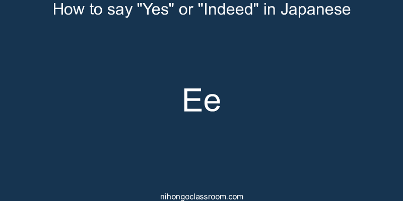 How to say "Yes" or "Indeed" in Japanese ee