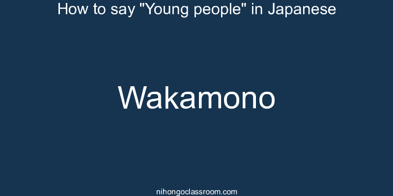 How to say "Young people" in Japanese wakamono